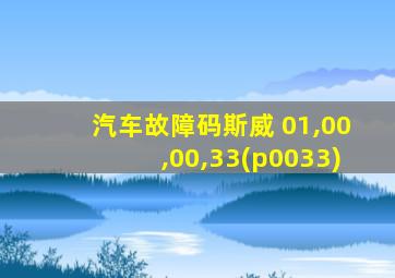 汽车故障码斯威 01,00,00,33(p0033)